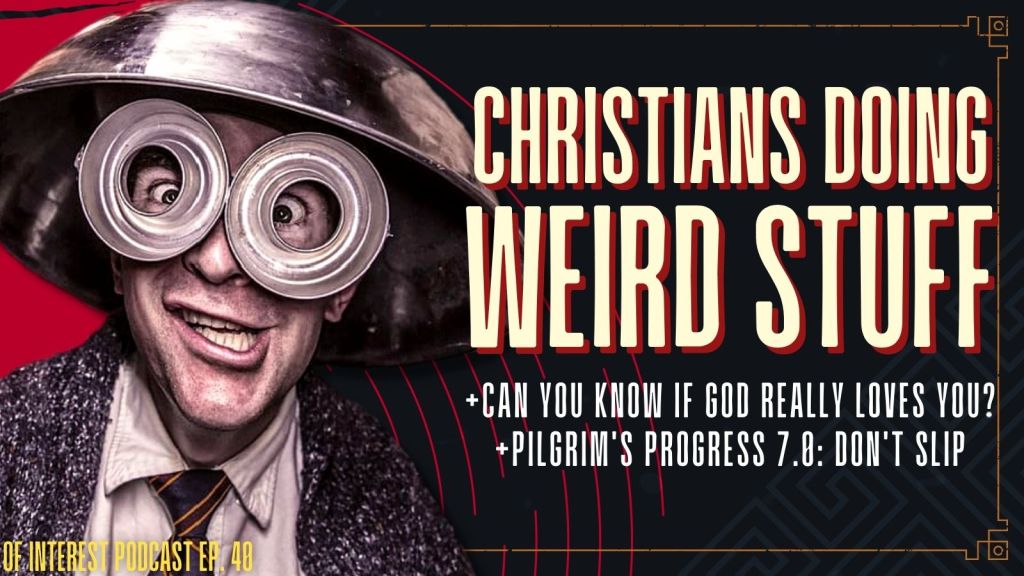 Christians Doing Weird Stuff, Can You Know if God Loves You or Not? & Slipping Into Humiliation (P.P. 7.0)