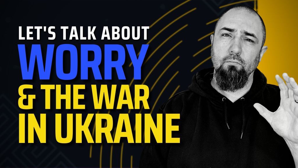 Fear, Uncertainty, and the War in Ukraine (incl. a note from someone in Ukraine) Devo & Discussion