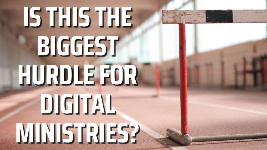The Biggest Frustration & Hurdle to Leap as a Digital Ministry
